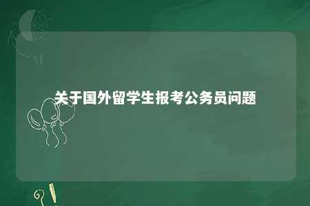 关于国外留学生报考公务员问题